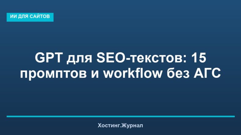 GPT для SEO-текстов: 15 промптов и workflow без АГС
