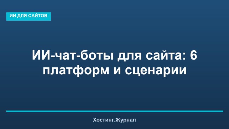 ИИ-чат-боты для сайта: 6 платформ и сценарии