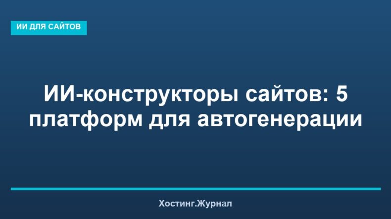 ИИ-конструкторы сайтов: 5 платформ для автогенерации