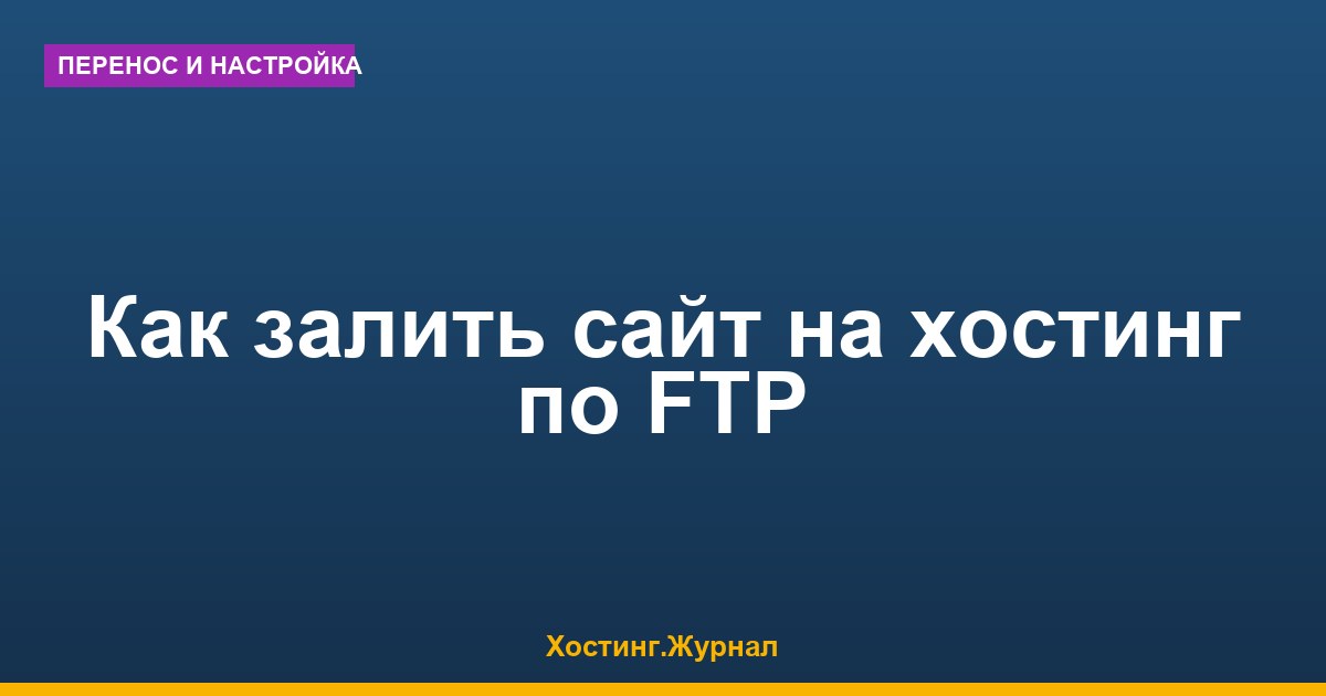 Как залить сайт на хостинг по FTP: пошаговая инструкция