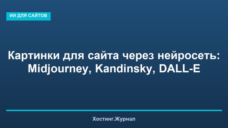 Картинки для сайта через нейросеть: Midjourney, Kandinsky, DALL-E