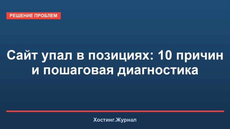 Сайт упал в позициях: 10 причин и пошаговая диагностика