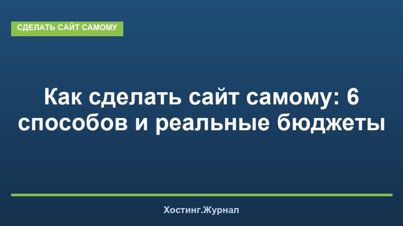 Как сделать сайт самому: 6 способов и реальные бюджеты